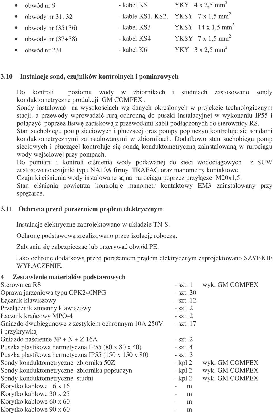 Sondy instalowa na wysokociach wg danych okrelonych w projekcie technologicznym stacji, a przewody wprowadzi rur ochronn do puszki instalacyjnej w wykonaniu IP55 i połczy poprzez listw zaciskow z