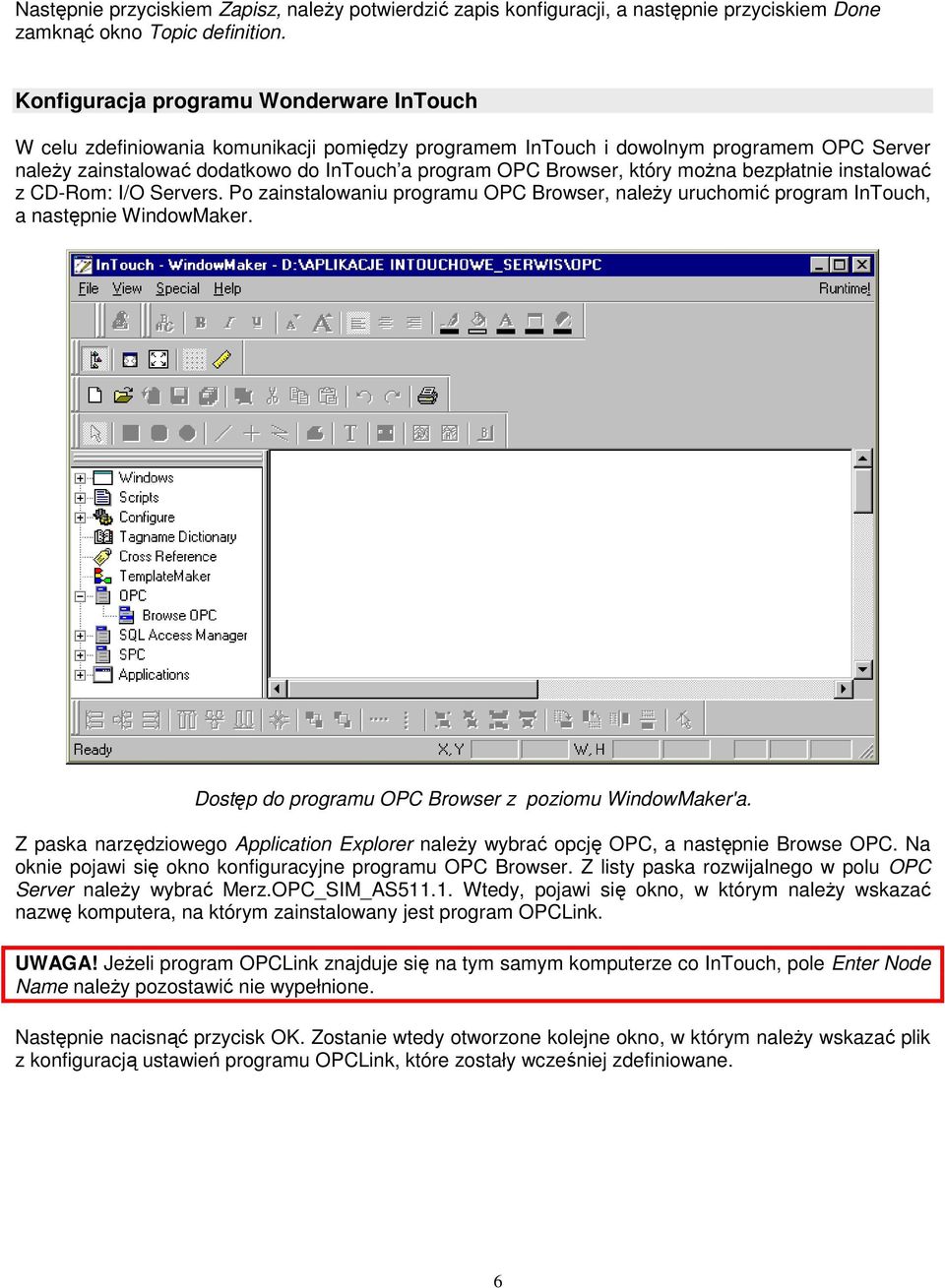 który moŝna bezpłatnie instalować z CD-Rom: I/O Servers. Po zainstalowaniu programu OPC Browser, naleŝy uruchomić program InTouch, a następnie WindowMaker.