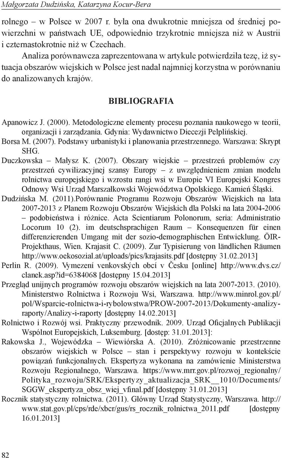 Analiza porównawcza zaprezentowana w artykule potwierdziła tezę, iż sytuacja obszarów wiejskich w Polsce jest nadal najmniej korzystna w porównaniu do analizowanych krajów. BIBLIOGRAFIA Apanowicz J.