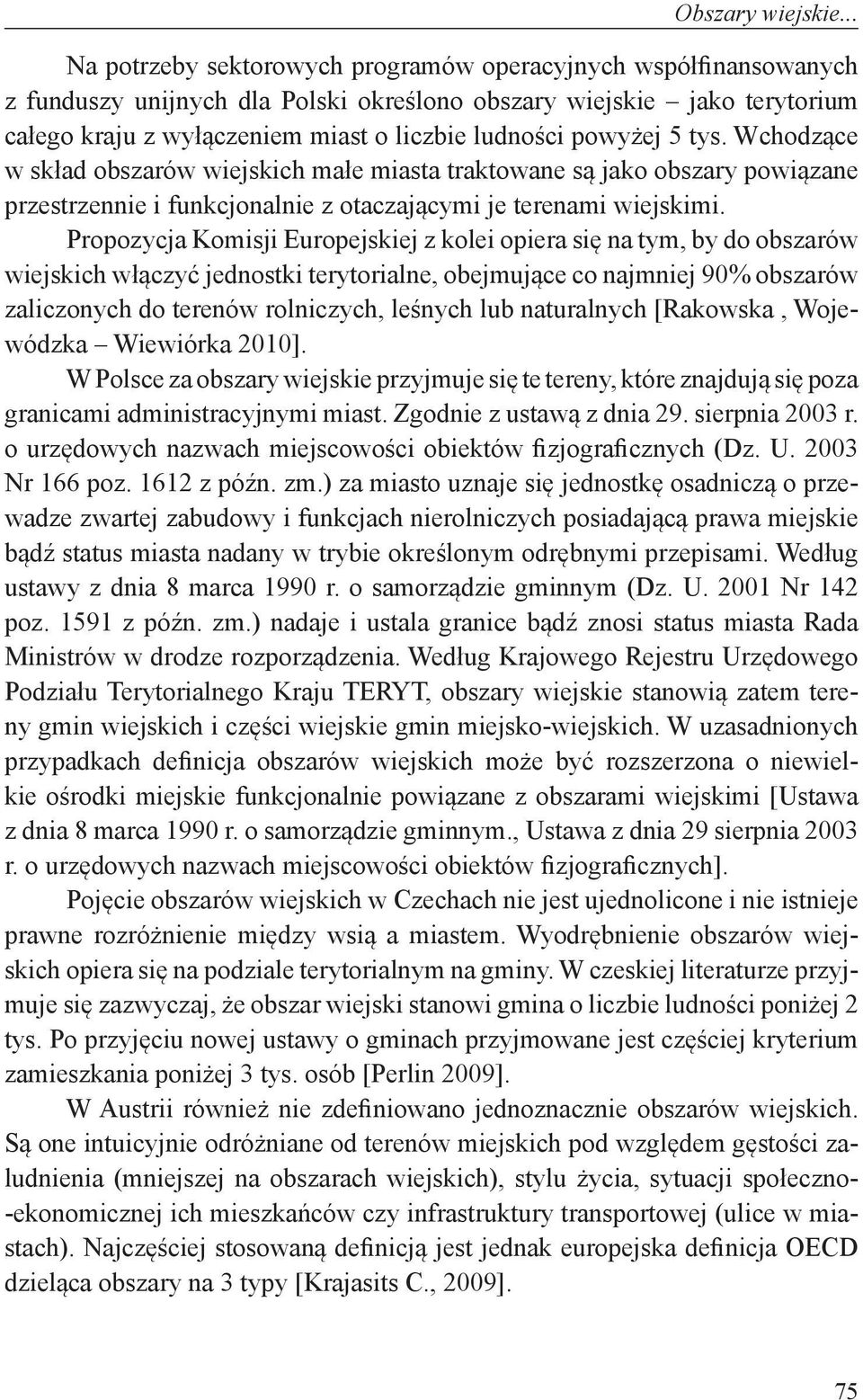 powyżej 5 tys. Wchodzące w skład obszarów wiejskich małe miasta traktowane są jako obszary powiązane przestrzennie i funkcjonalnie z otaczającymi je terenami wiejskimi.