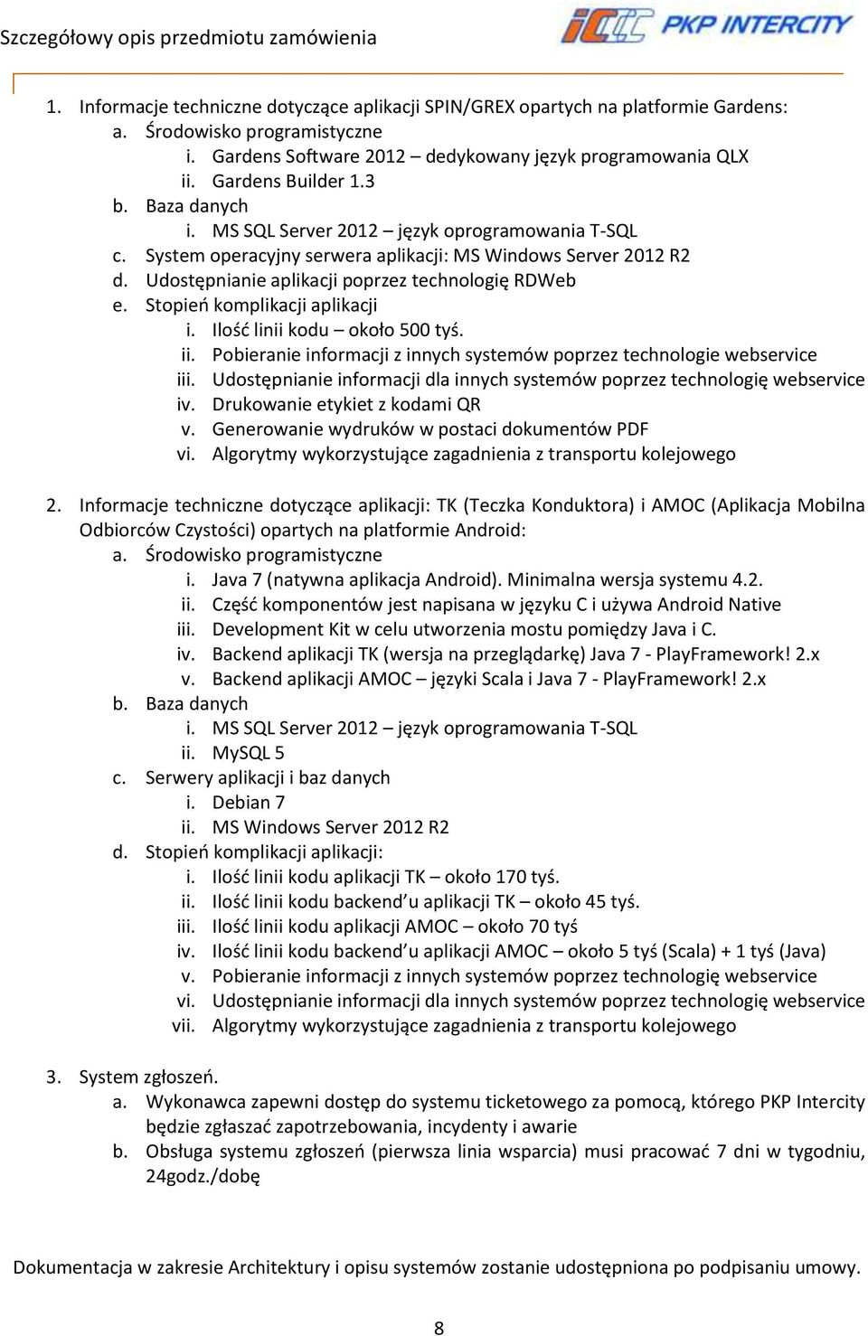 Stopień komplikacji aplikacji i. Ilość linii kodu około 500 tyś. ii. Pobieranie informacji z innych systemów poprzez technologie webservice iii.