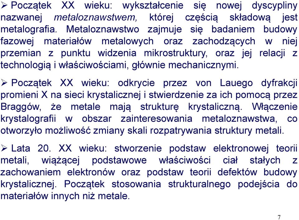 mechanicznymi. Początek XX wieku: odkrycie przez von Lauego dyfrakcji promieni X na sieci krystalicznej i stwierdzenie za ich pomocą przez Braggów, że metale mają strukturę krystaliczną.