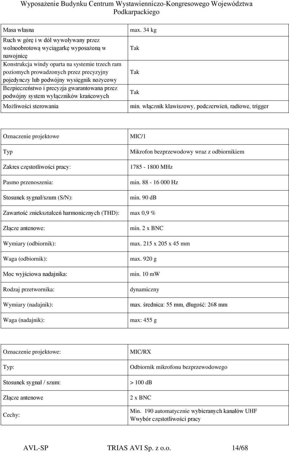 włącznik klawiszowy, podczerwień, radiowe, trigger Oznaczenie projektowe Typ Zakres częstotliwości pracy: Pasmo przenoszenia: Stosunek sygnał/szum (S/N): MIC/1 Mikrofon bezprzewodowy wraz z