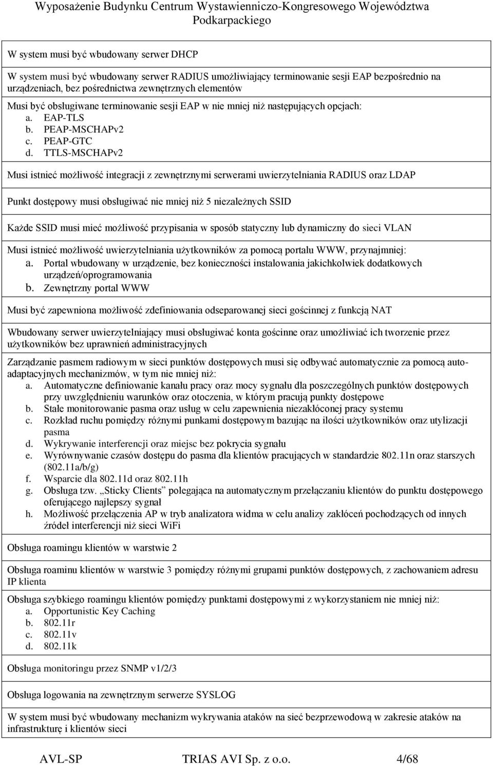 TTLS-MSCHAPv2 Musi istnieć możliwość integracji z zewnętrznymi serwerami uwierzytelniania RADIUS oraz LDAP Punkt dostępowy musi obsługiwać nie mniej niż 5 niezależnych SSID Każde SSID musi mieć