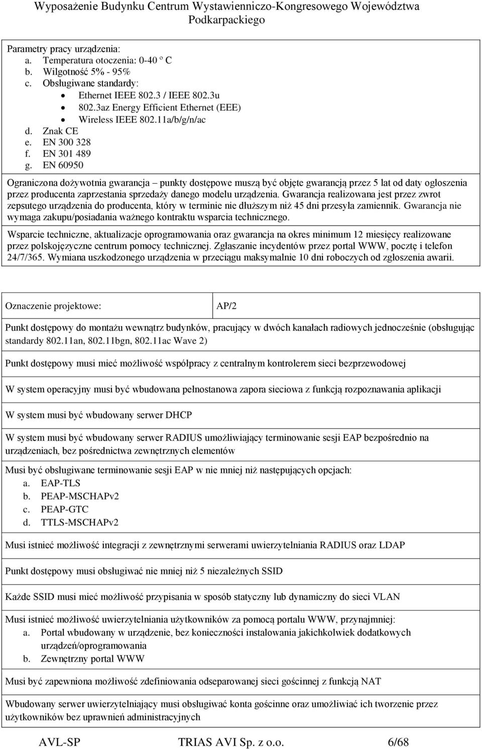 EN 60950 Ograniczona dożywotnia gwarancja punkty dostępowe muszą być objęte gwarancją przez 5 lat od daty ogłoszenia przez producenta zaprzestania sprzedaży danego modelu urządzenia.