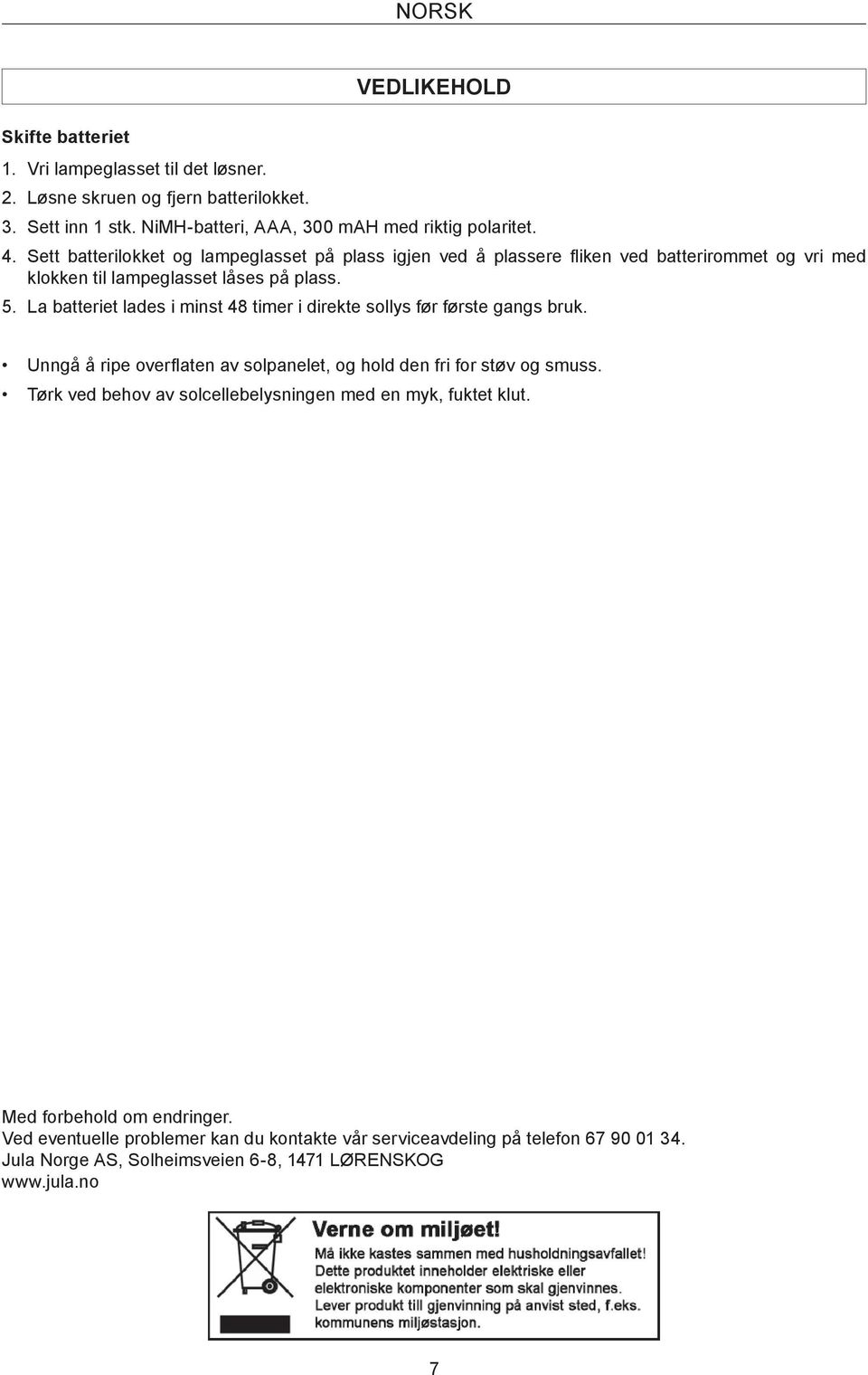 La batteriet lades i minst 48 timer i direkte sollys før første gangs bruk. Unngå å ripe overfl aten av solpanelet, og hold den fri for støv og smuss.