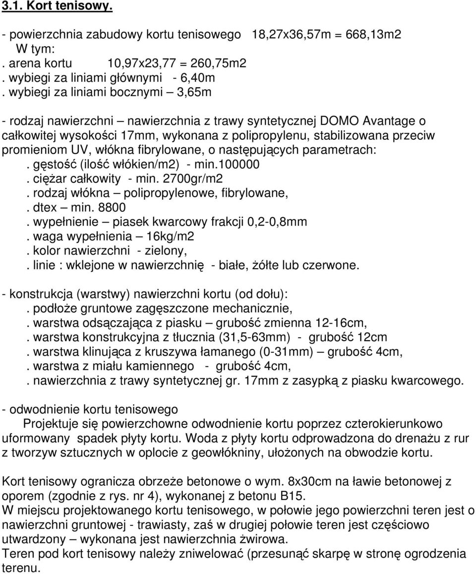 włókna fibrylowane, o następujących parametrach:. gęstość (ilość włókien/m2) - min.100000. ciężar całkowity - min. 2700gr/m2. rodzaj włókna polipropylenowe, fibrylowane,. dtex min. 8800.