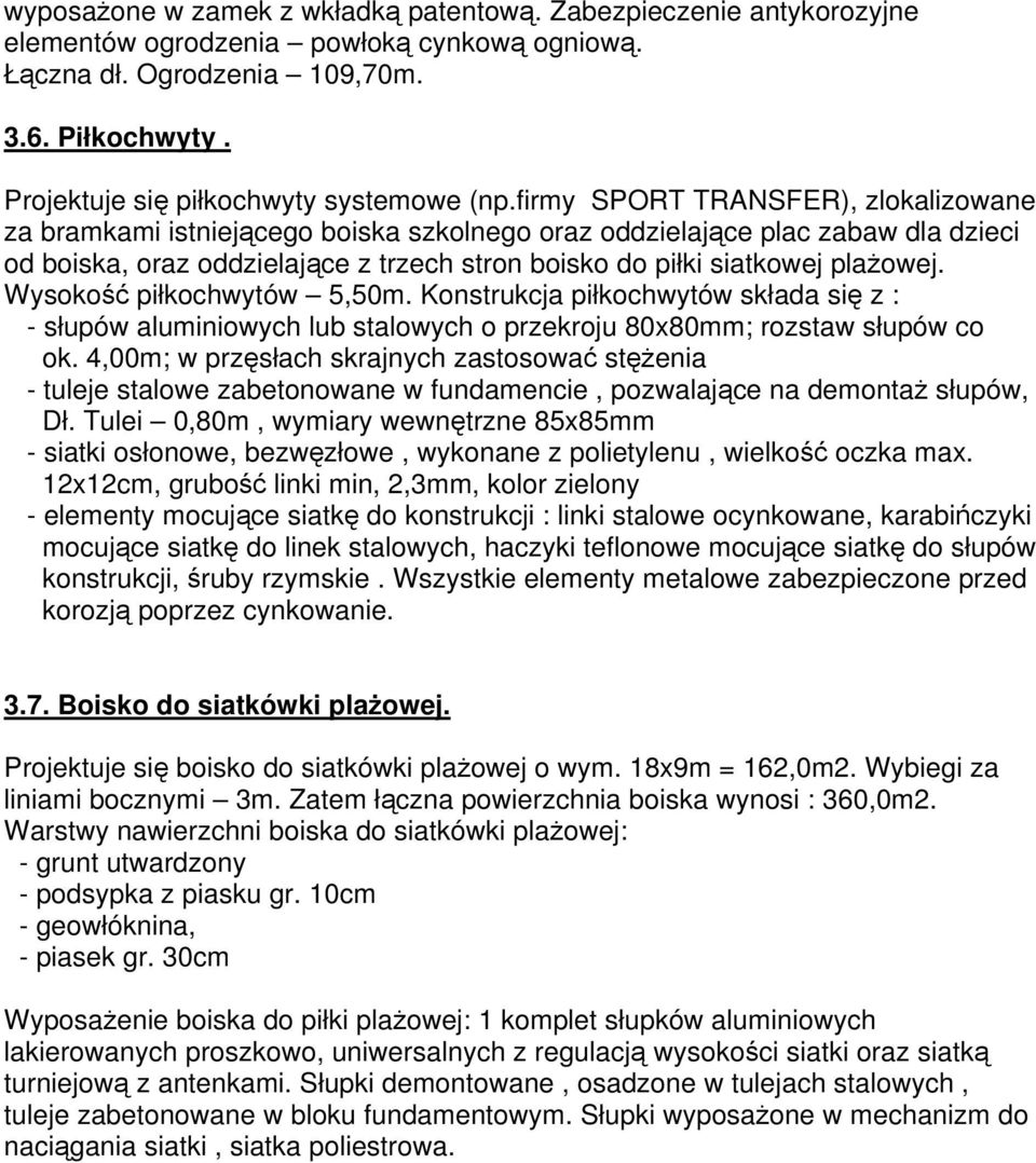 firmy SPORT TRANSFER), zlokalizowane za bramkami istniejącego boiska szkolnego oraz oddzielające plac zabaw dla dzieci od boiska, oraz oddzielające z trzech stron boisko do piłki siatkowej plażowej.