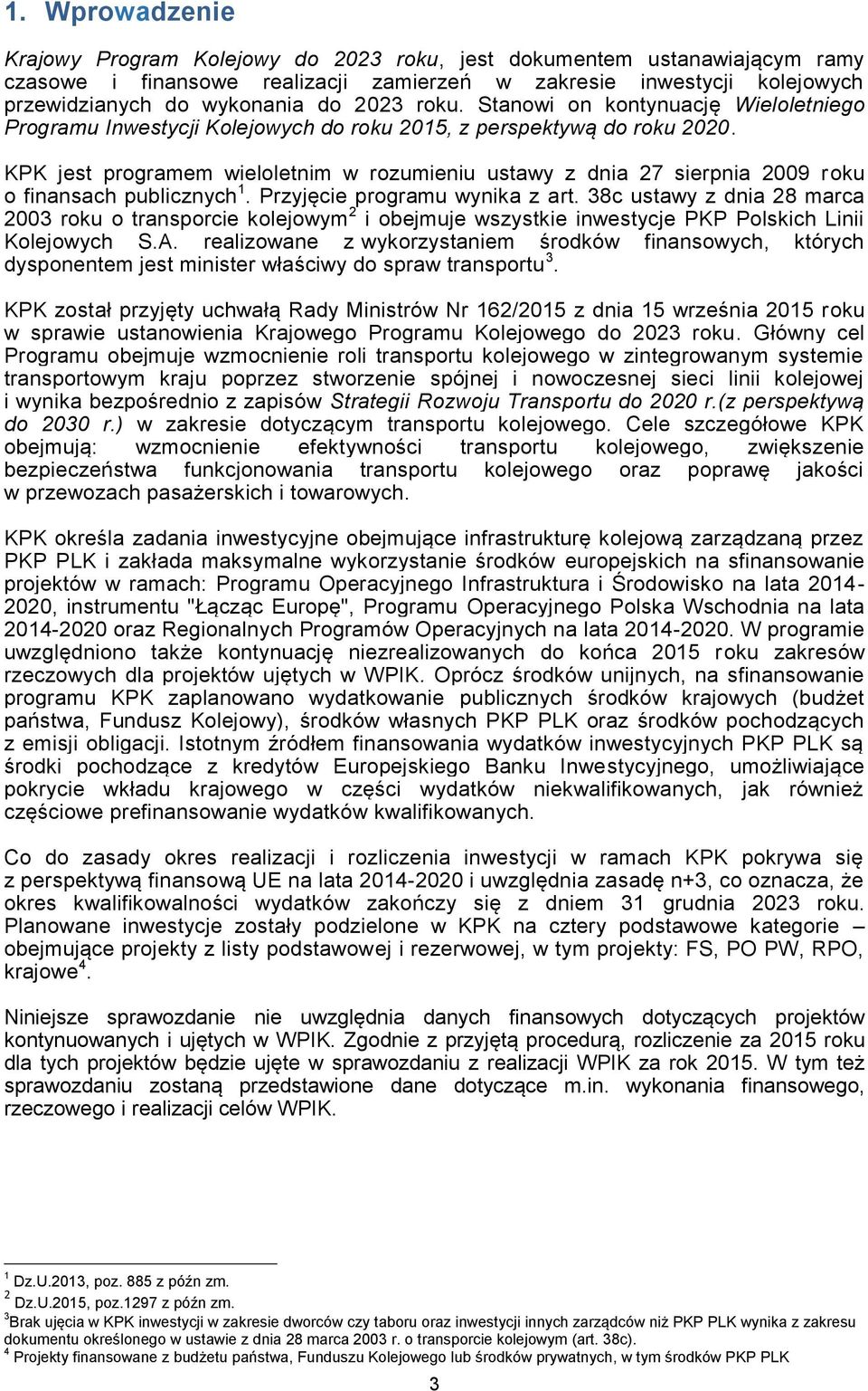 KPK jest programem wieloletnim w rozumieniu ustawy z dnia 27 sierpnia 2009 roku o finansach publicznych 1. Przyjęcie programu wynika z art.