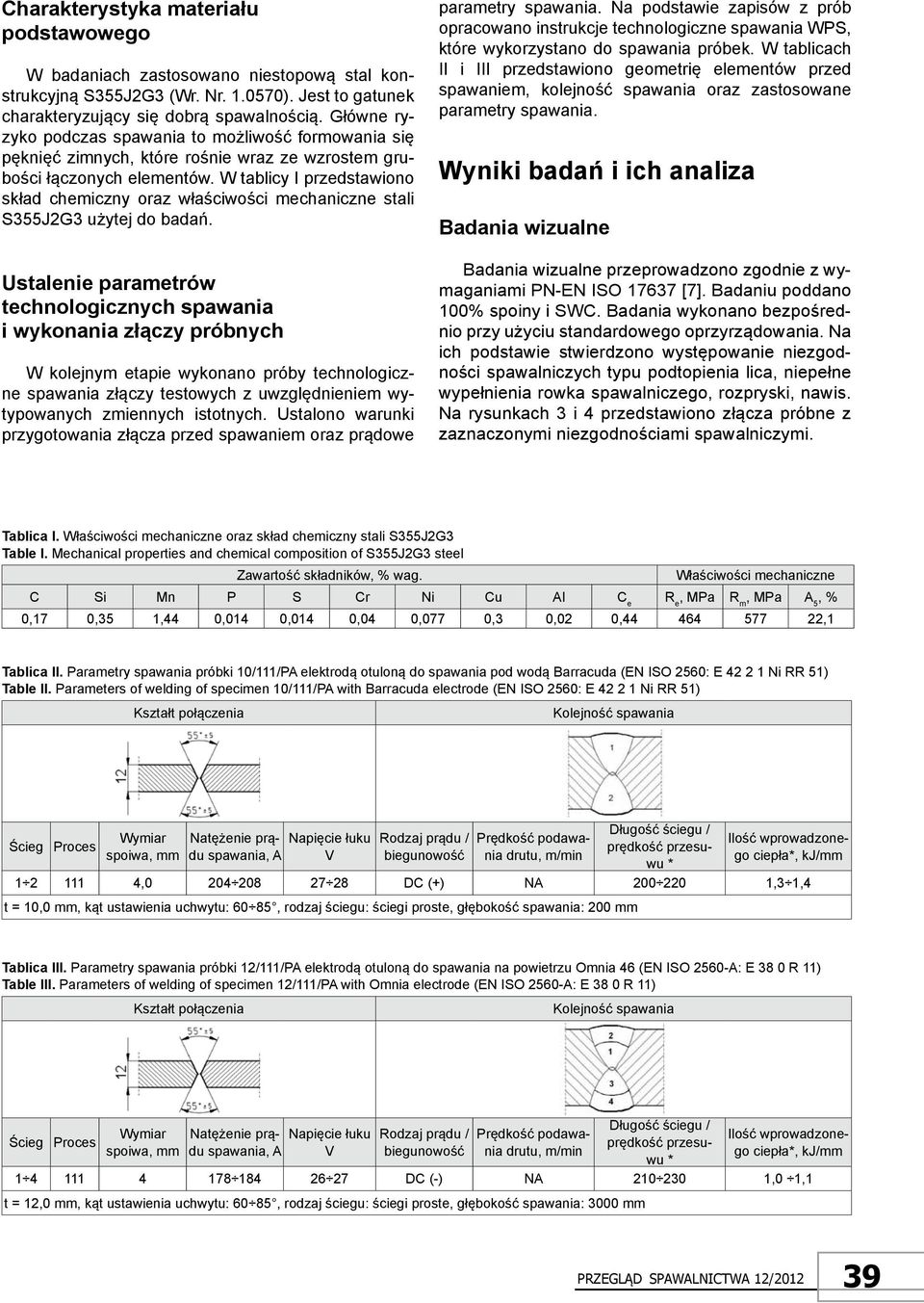 W tablicy I przedstawiono skład chemiczny oraz właściwości mechaniczne stali S355J2G3 użytej do badań.