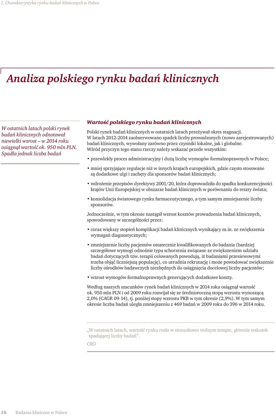 W latach 2012-2014 zaobserwowano spadek liczby prowadzonych (nowo zarejestrowanych) badań klinicznych, wywołany zarówno przez czynniki lokalne, jak i globalne.