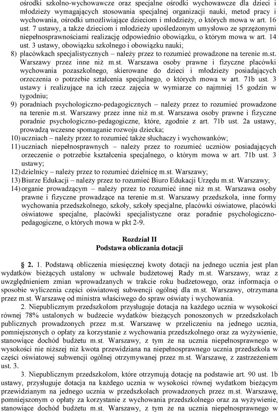 14 ust. 3 ustawy, obowiązku szkolnego i obowiązku nauki; 8) placówkach specjalistycznych należy przez to rozumieć prowadzone na terenie m.st. Warszawy przez inne niż m.st. Warszawa osoby prawne i fizyczne placówki wychowania pozaszkolnego, skierowane do dzieci i młodzieży posiadających orzeczenia o potrzebie ształcenia specjalnego, o których mowa w art.