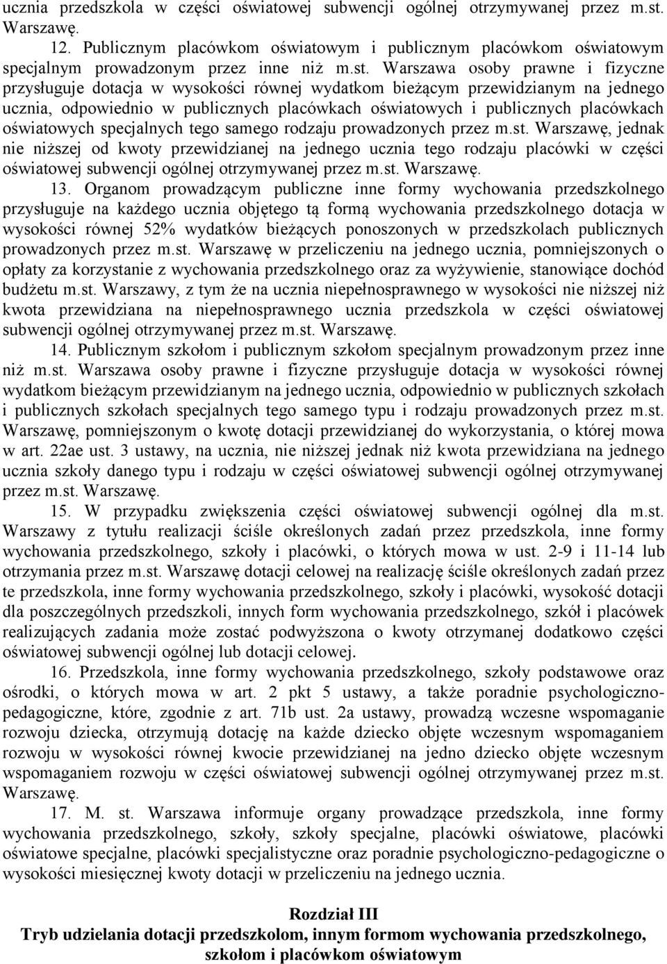 Warszawa osoby prawne i fizyczne przysługuje dotacja w wysokości równej wydatkom bieżącym przewidzianym na jednego ucznia, odpowiednio w publicznych placówkach oświatowych i publicznych placówkach