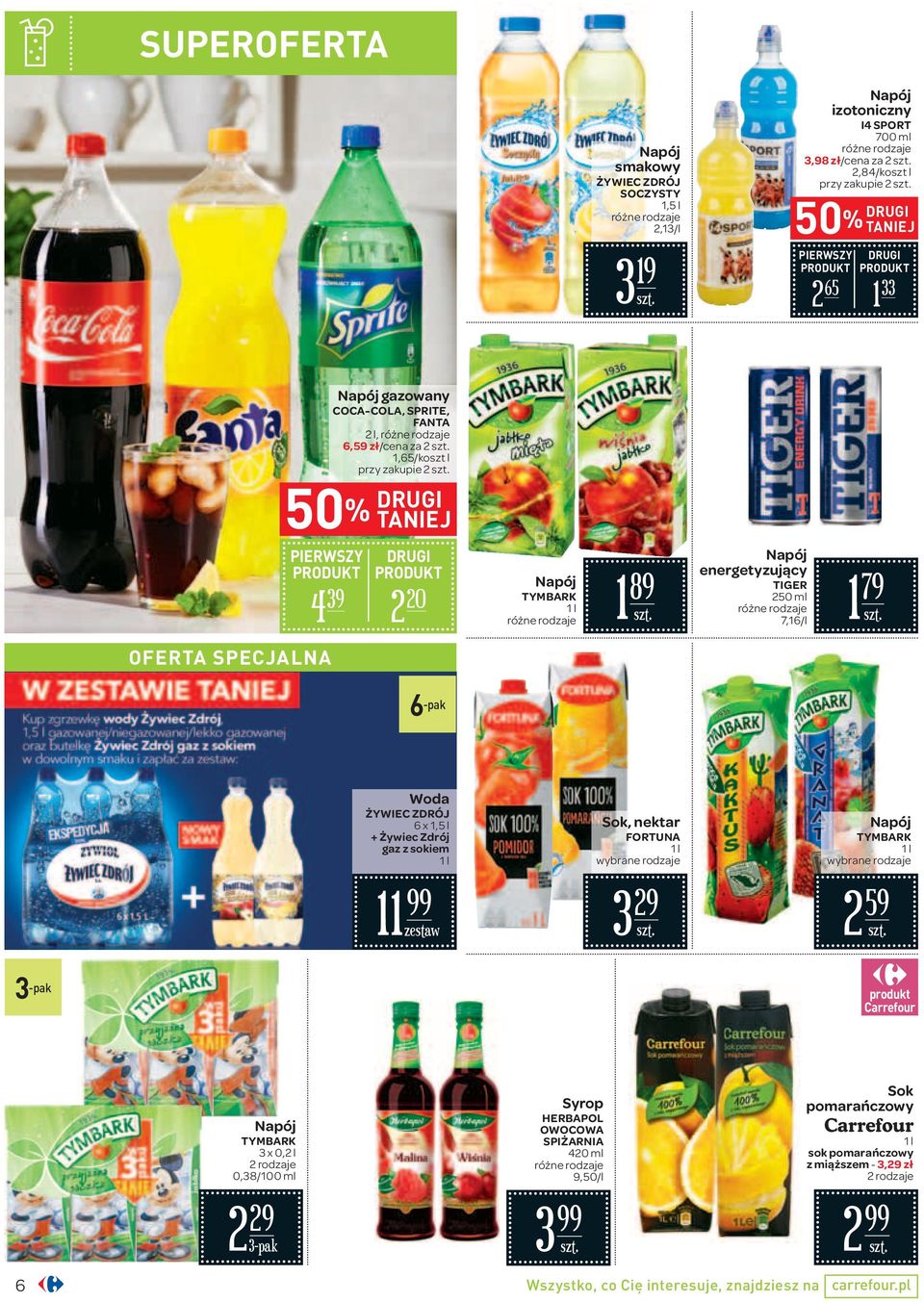 TIGER 250 ml 7,16/l 1 79 OFERTA SPECJALNA 6 -pak Woda ŻYWIEC ZDRÓJ 6 x 1,5 l + Żywiec Zdrój gaz z sokiem 1 l Sok, nektar FORTUNA 1 l wybrane rodzaje Napój TYMBARK 1 l wybrane rodzaje 11 zestaw 3 29 2