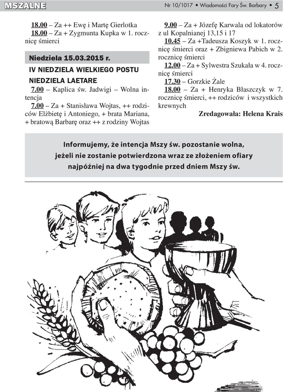 00 Za + Józefę Karwala od lokatorów z ul Kopalnianej 13,15 i 17 10.45 Za +Tadeusza Koszyk w 1. rocznicę oraz + Zbigniewa Pabich w 2. rocznicę 12.00 Za + Sylwestra Szukała w 4. rocznicę 17.