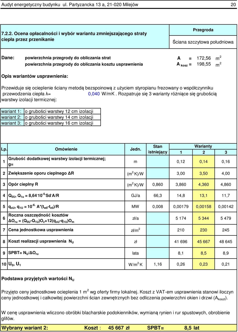 72,56 m 2 powierzchnia przegrody do obliczania kosztu usprawnienia A kosz = 98,55 m 2 Opis wariantów usprawnienia: Przewiduje się ocieplenie ściany metodą bezspoinową z użyciem styropianu frezowany o