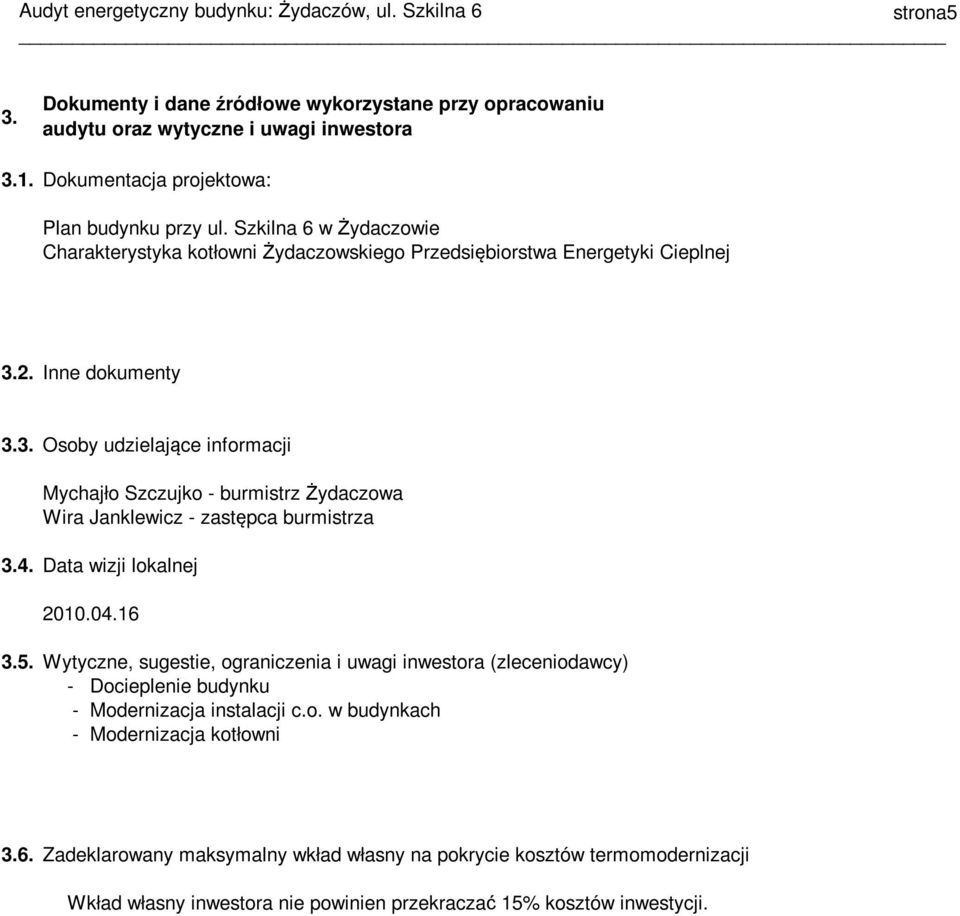 2. Inne dokumenty 3.3. Osoby udzielające informacji Mychajło Szczujko - burmistrz Żydaczowa Wira Janklewicz - zastępca burmistrza 3.4. Data wizji lokalnej 2010.04.16 3.5.