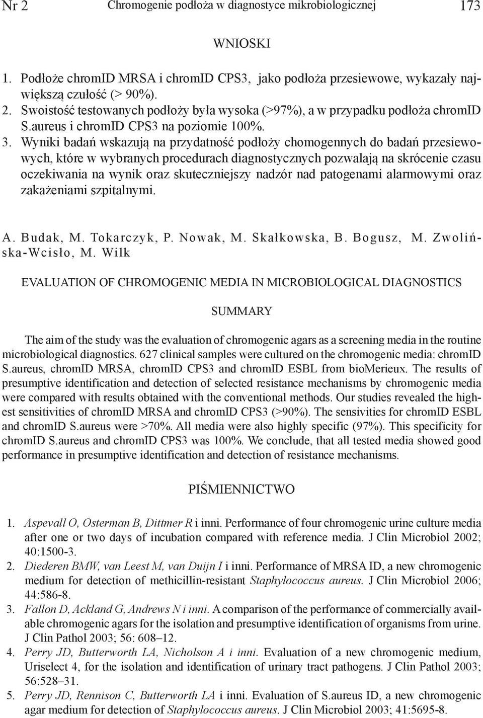 Wyniki badań wskazują na przydatność podłoży chomogennych do badań przesiewowych, które w wybranych procedurach diagnostycznych pozwalają na skrócenie czasu oczekiwania na wynik oraz skuteczniejszy