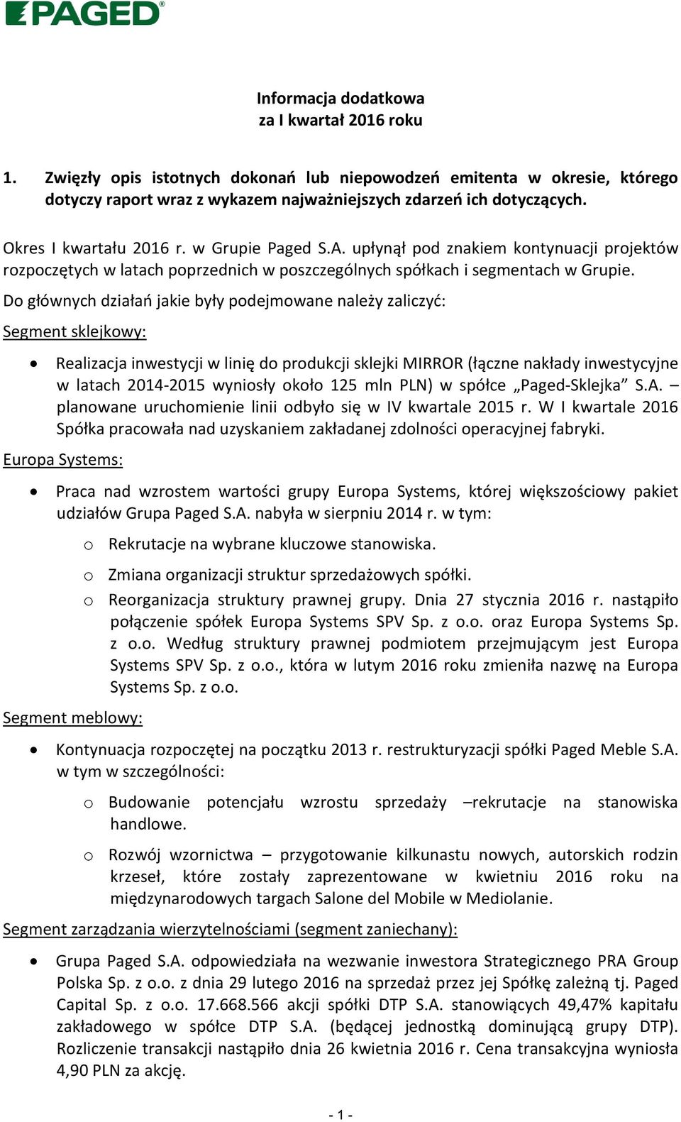 Do głównych działań jakie były podejmowane należy zaliczyć: Segment sklejkowy: Realizacja inwestycji w linię do produkcji sklejki MIRROR (łączne nakłady inwestycyjne w latach 2014-2015 wyniosły około