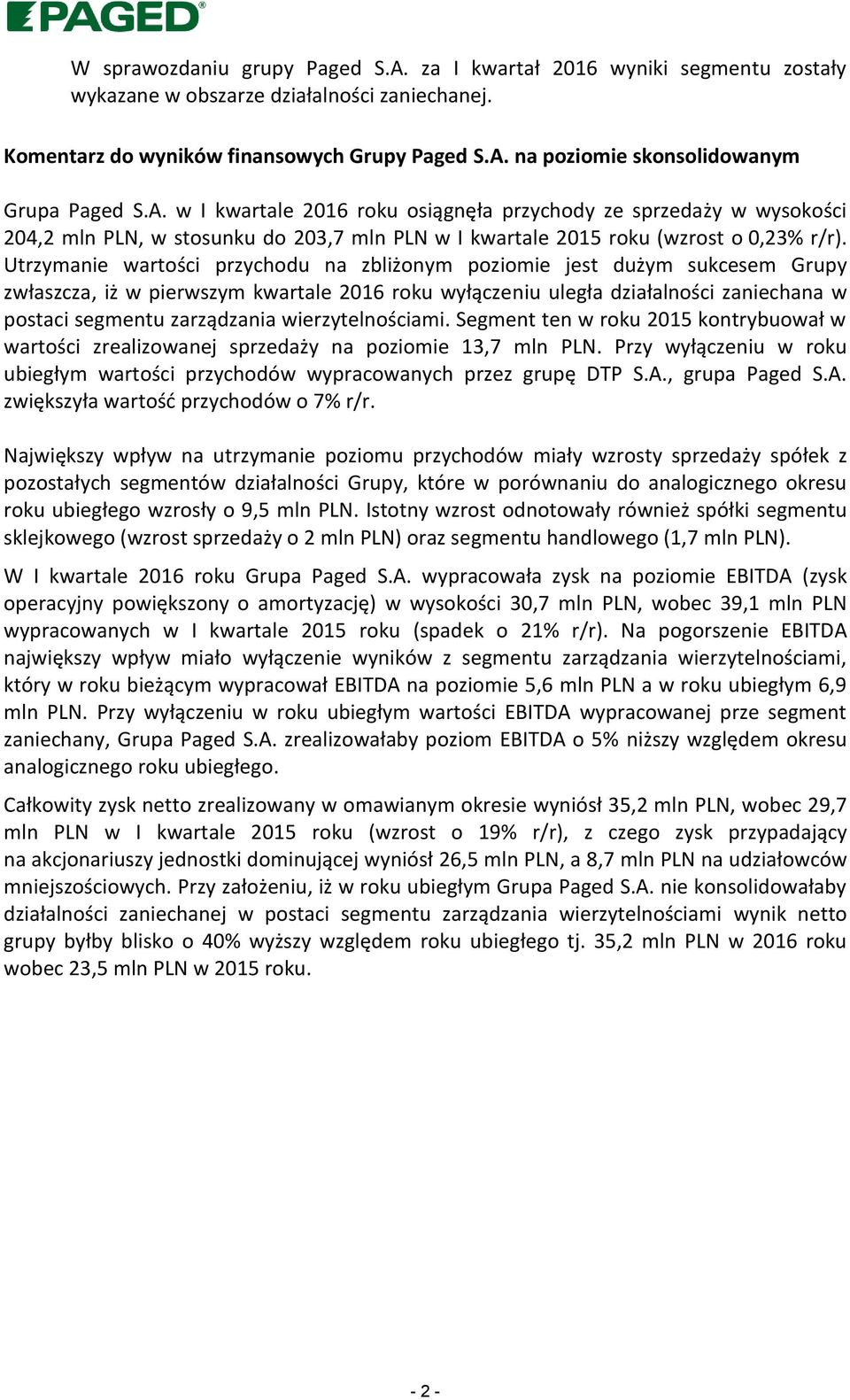 Utrzymanie wartości przychodu na zbliżonym poziomie jest dużym sukcesem Grupy zwłaszcza, iż w pierwszym kwartale 2016 roku wyłączeniu uległa działalności zaniechana w postaci segmentu zarządzania