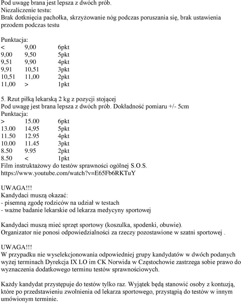 2pkt 11,00 > 1pkt 5. Rzut piłką lekarską 2 kg z pozycji stojącej Pod uwagę jest brana lepsza z dwóch prób. Dokładność pomiaru +/- 5cm > 15.00 6pkt 13.00 14,95 5pkt 11.50 12.95 4pkt 10.00 11.45 3pkt 8.