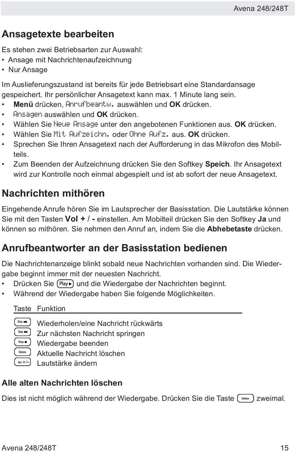 Wählen Sie Neue Ansage unter den angebotenen Funktionen aus. OK drücken. Wählen Sie Mit Aufzeichn. oder Ohne Aufz. aus. OK drücken. Sprechen Sie Ihren Ansagetext nach der Aufforderung in das Mikrofon des Mobilteils.