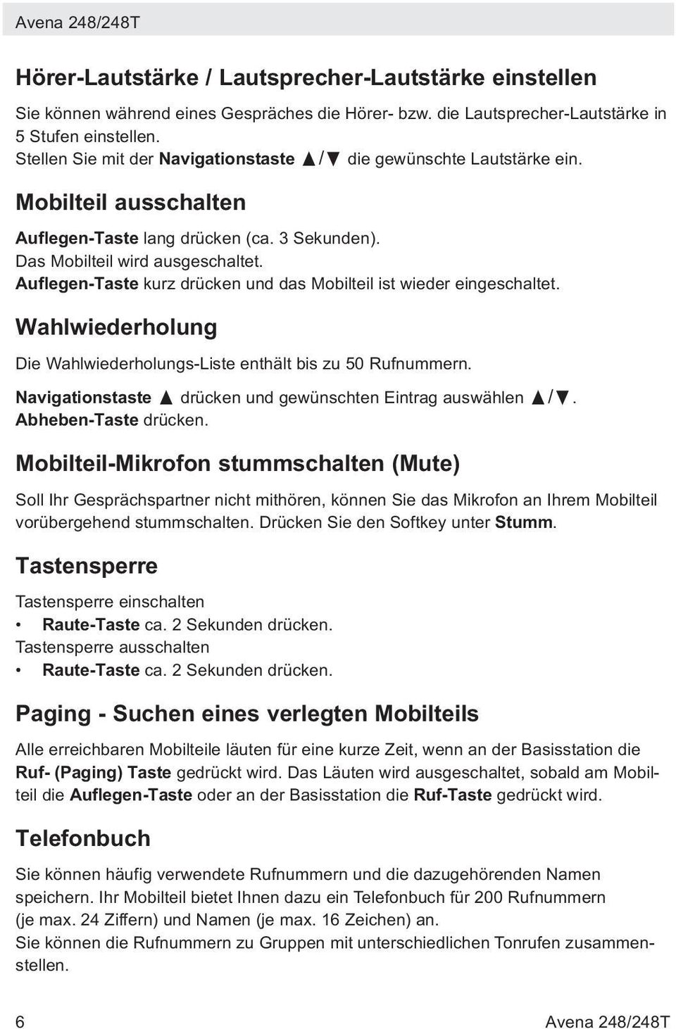 Auflegen-Taste kurz drücken und das Mobilteil ist wieder eingeschaltet. Wahlwiederholung Die Wahlwiederholungs-Liste enthält bis zu 50 Rufnummern.