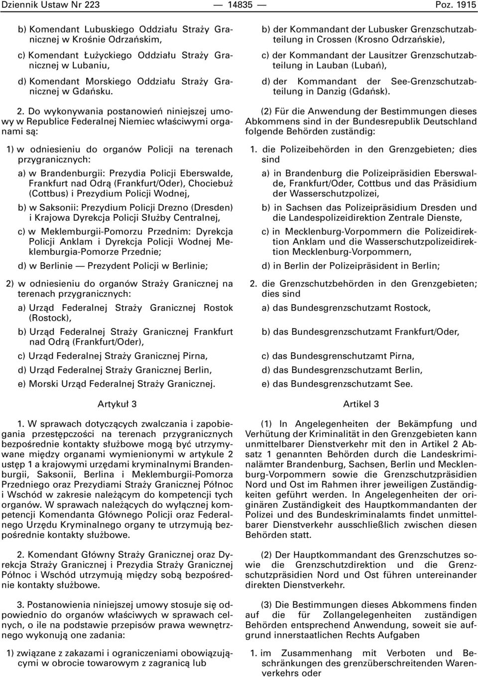 2. Do wykonywania postanowieƒ niniejszej umowy w Republice Federalnej Niemiec w aêciwymi organami sà: 1) w odniesieniu do organów Policji na terenach przygranicznych: a) w Brandenburgii: Prezydia