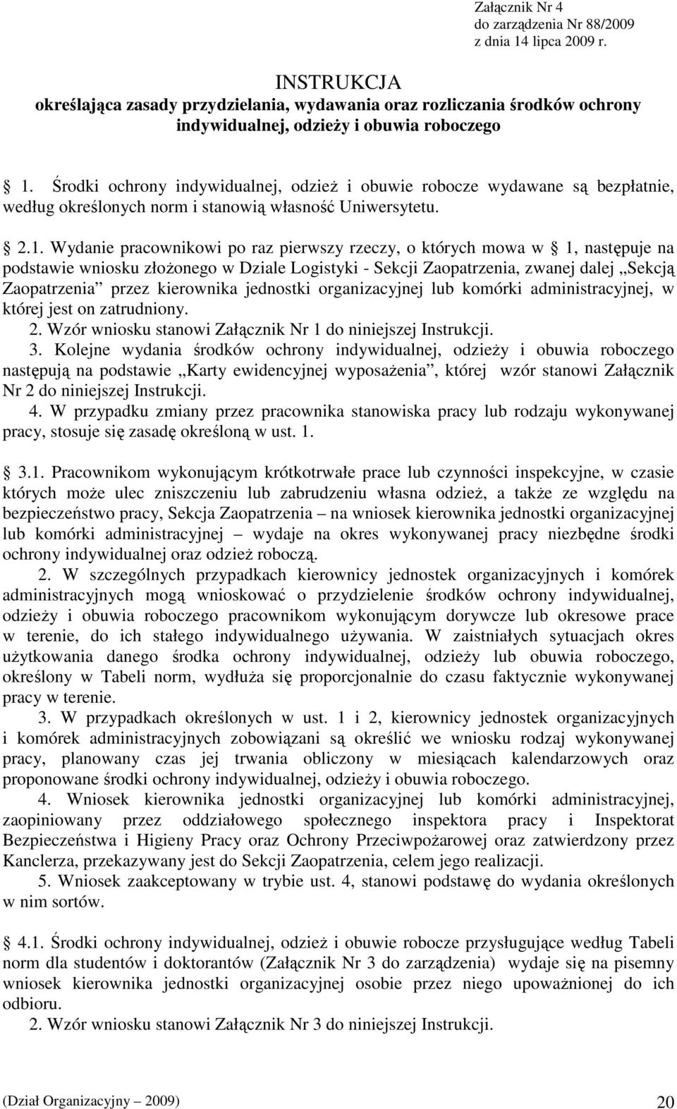 Wydanie pracownikowi po raz pierwszy rzeczy, o których mowa w 1, następuje na podstawie wniosku złoŝonego w Dziale Logistyki - Sekcji Zaopatrzenia, zwanej dalej Sekcją Zaopatrzenia przez kierownika