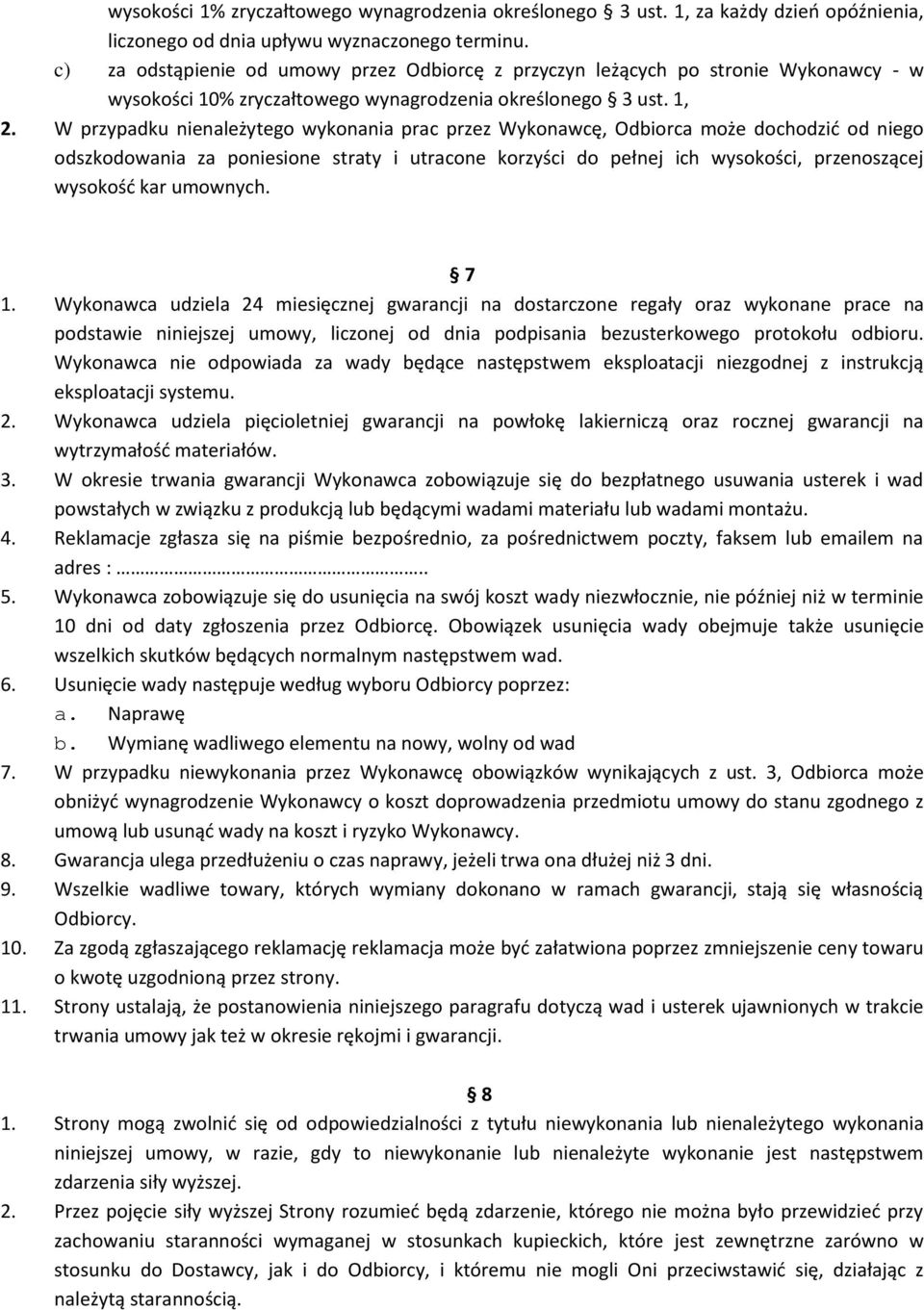 W przypadku nienależytego wykonania prac przez Wykonawcę, Odbiorca może dochodzić od niego odszkodowania za poniesione straty i utracone korzyści do pełnej ich wysokości, przenoszącej wysokość kar