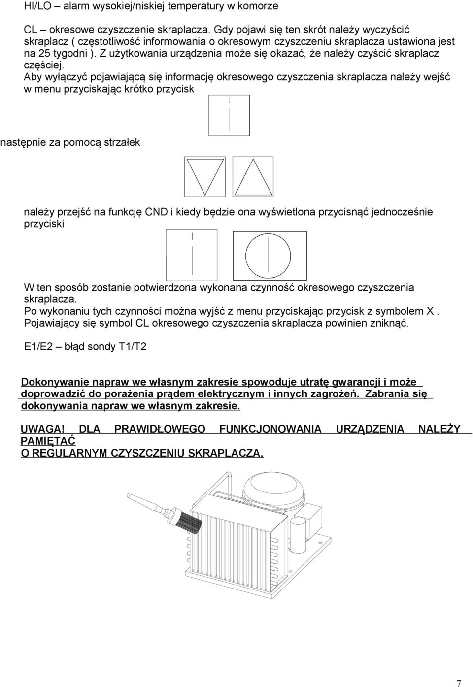 Z użytkowania urządzenia może się okazać, że należy czyścić skraplacz częściej.