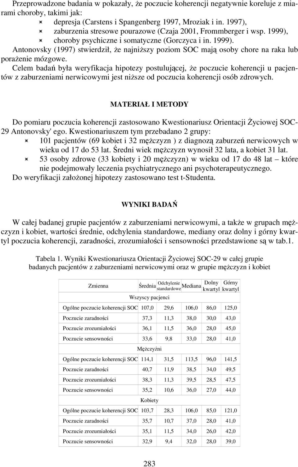 Celem badań była weryfikacja hipotezy postulującej, że poczucie koherencji u pacjentów z zaburzeniami nerwicowymi jest niższe od poczucia koherencji osób zdrowych.