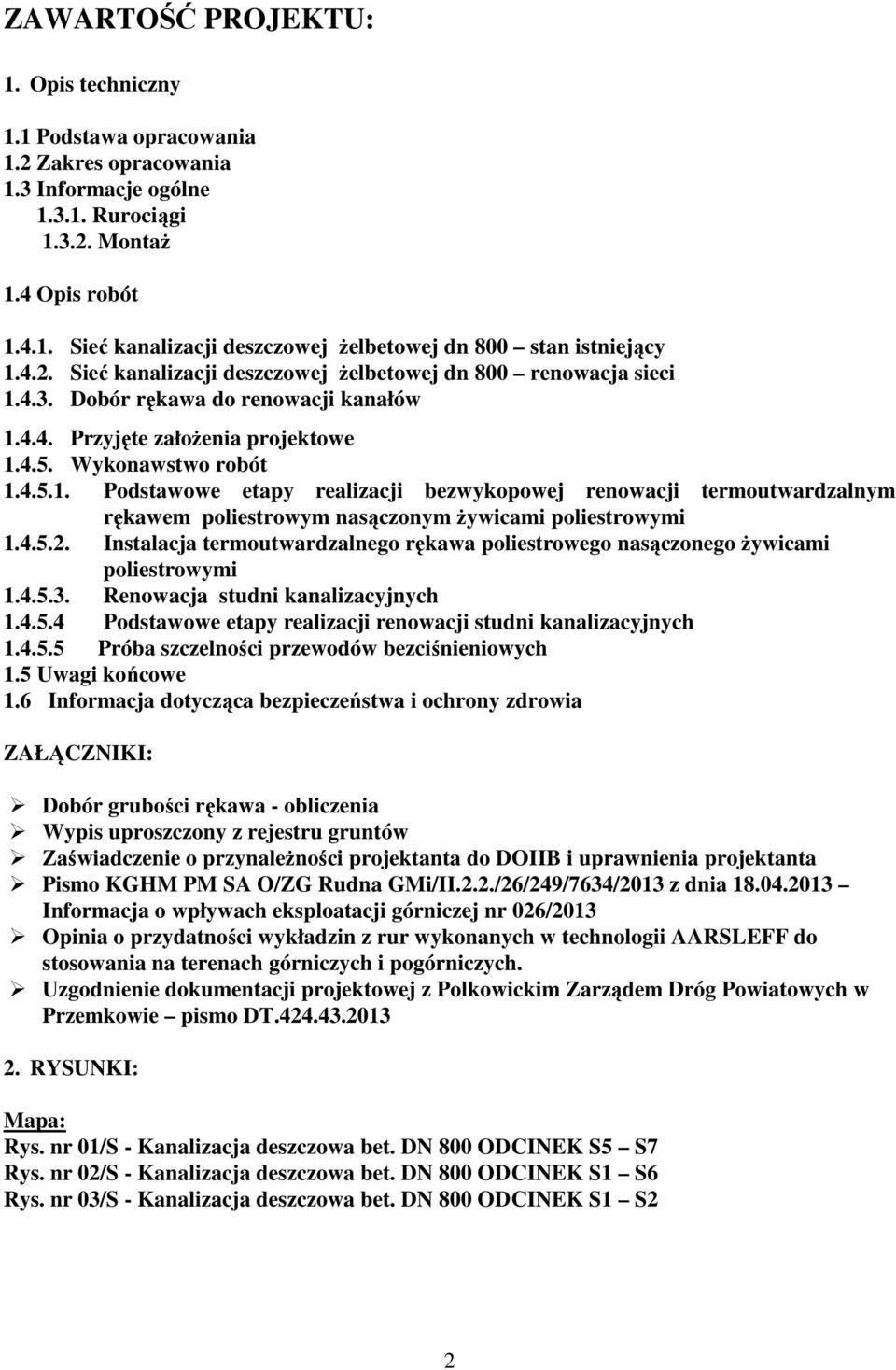 4.5.2. Instalacja termoutwardzalnego rękawa poliestrowego nasączonego Ŝywicami poliestrowymi 1.4.5.3. Renowacja studni kanalizacyjnych 1.4.5.4 Podstawowe etapy realizacji renowacji studni kanalizacyjnych 1.