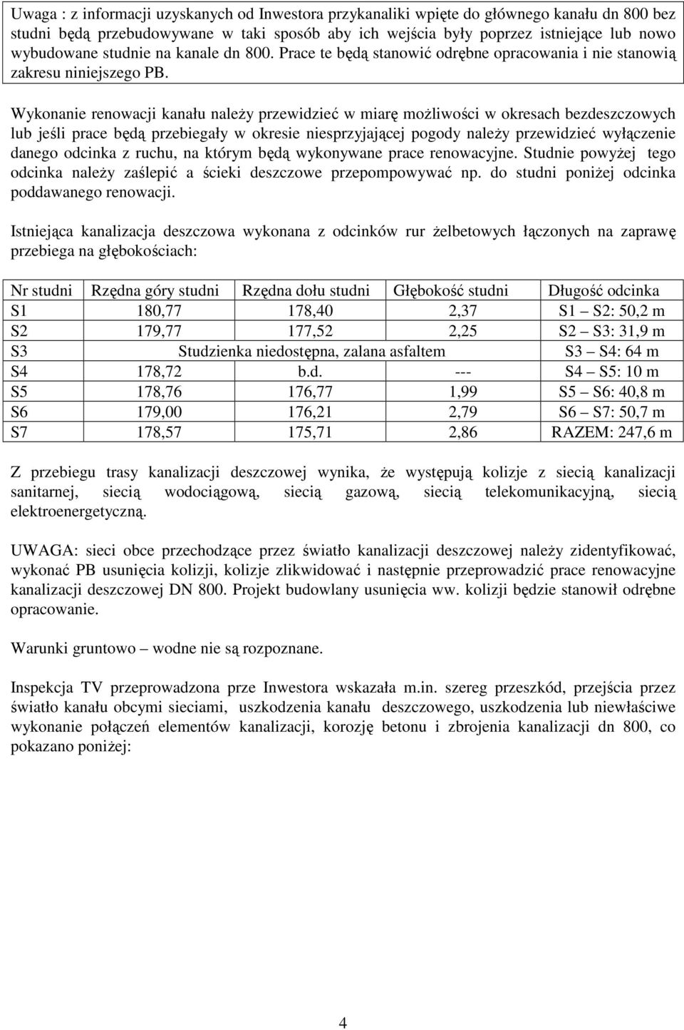 Wykonanie renowacji kanału naleŝy przewidzieć w miarę moŝliwości w okresach bezdeszczowych lub jeśli prace będą przebiegały w okresie niesprzyjającej pogody naleŝy przewidzieć wyłączenie danego