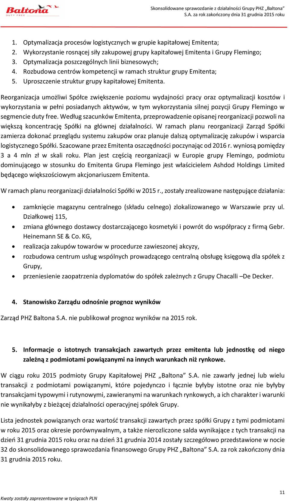 Reorganizacja umożliwi Spółce zwiększenie poziomu wydajności pracy oraz optymalizacji kosztów i wykorzystania w pełni posiadanych aktywów, w tym wykorzystania silnej pozycji Grupy Flemingo w