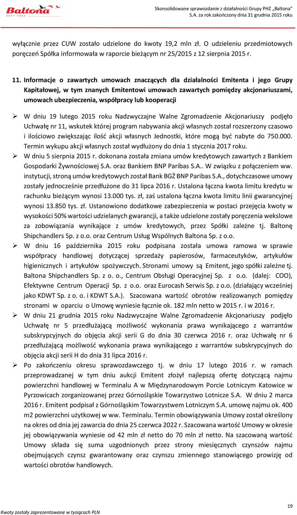 lub kooperacji W dniu 19 lutego 2015 roku Nadzwyczajne Walne Zgromadzenie Akcjonariuszy podjęło Uchwałę nr 11, wskutek której program nabywania akcji własnych został rozszerzony czasowo i ilościowo