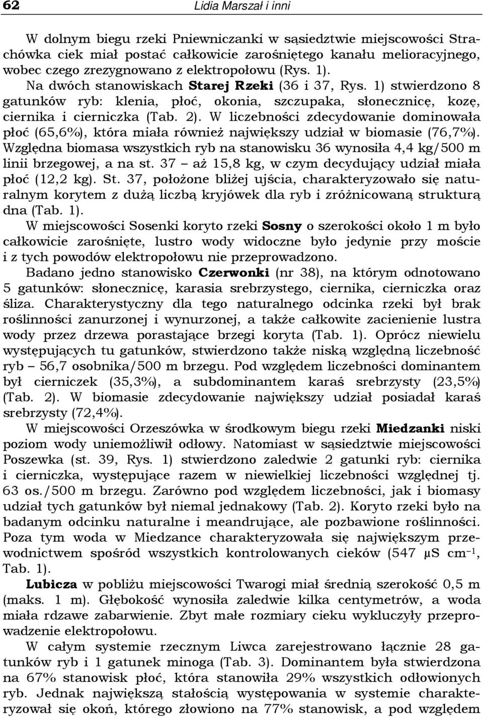 W liczebności zdecydowanie dominowała płoć (6,6%), która miała równieŝ największy udział w biomasie (76,7%).