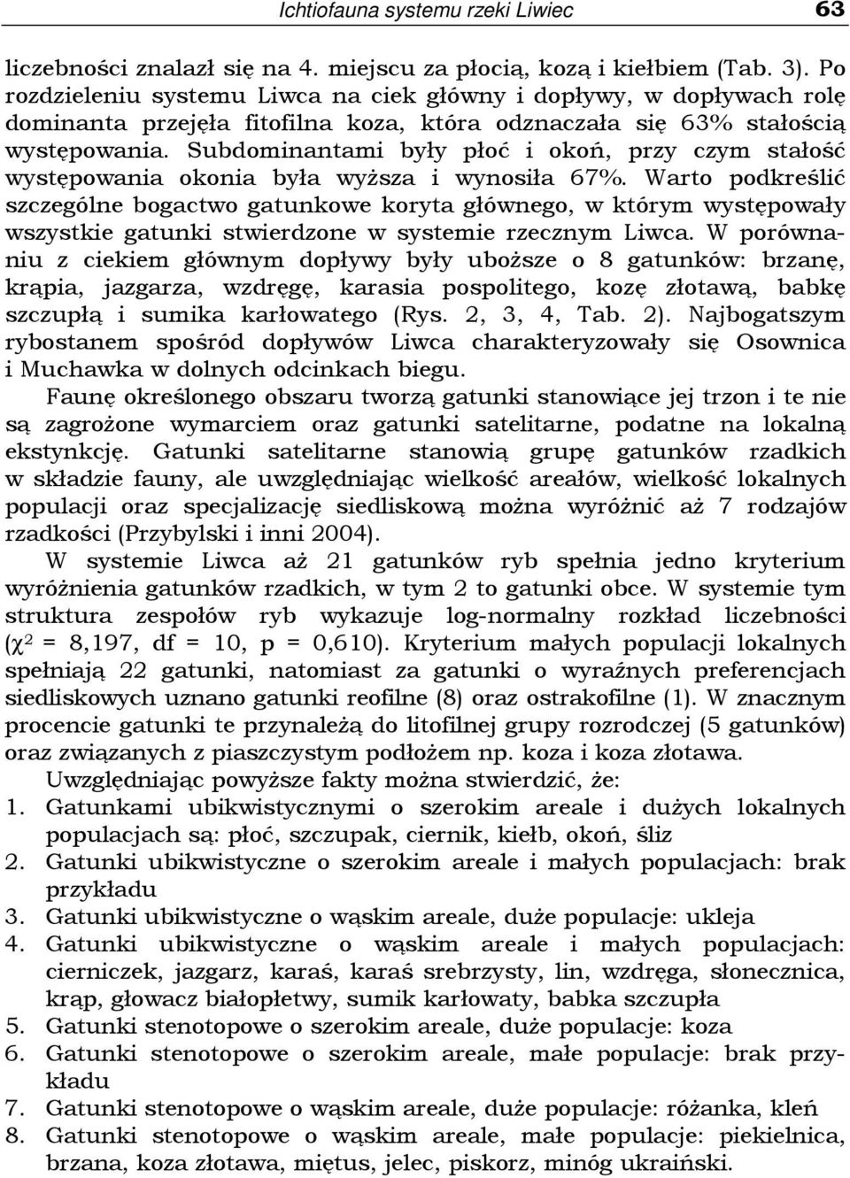 Subdominantami były płoć i okoń, przy czym stałość występowania okonia była wyŝsza i wynosiła 67%.