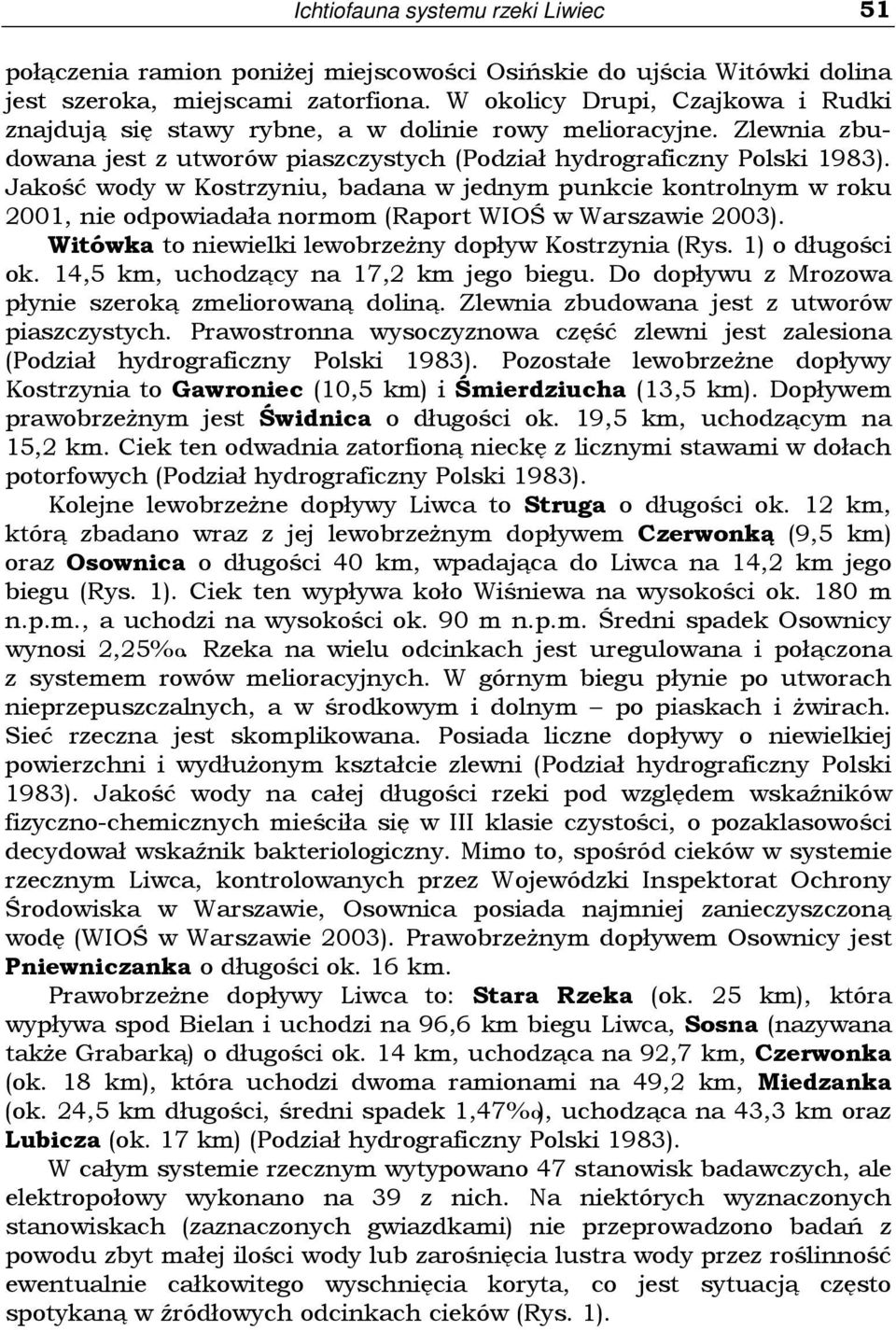 Jakość wody w Kostrzyniu, badana w jednym punkcie kontrolnym w roku 01, nie odpowiadała normom (Raport WIOŚ w Warszawie 03). Witówka to niewielki lewobrzeŝny dopływ Kostrzynia (Rys. 1) o długości ok.
