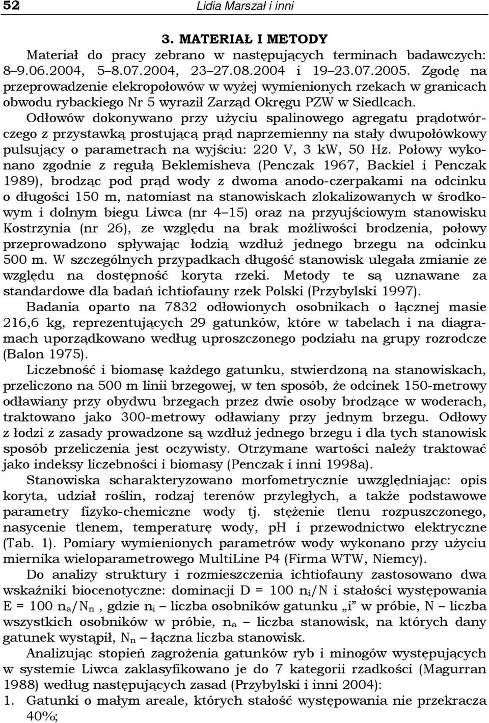 Odłowów dokonywano przy uŝyciu spalinowego agregatu prądotwórczego z przystawką prostującą prąd naprzemienny na stały dwupołówkowy pulsujący o parametrach na wyjściu: 2 V, 3 kw, 0 Hz.