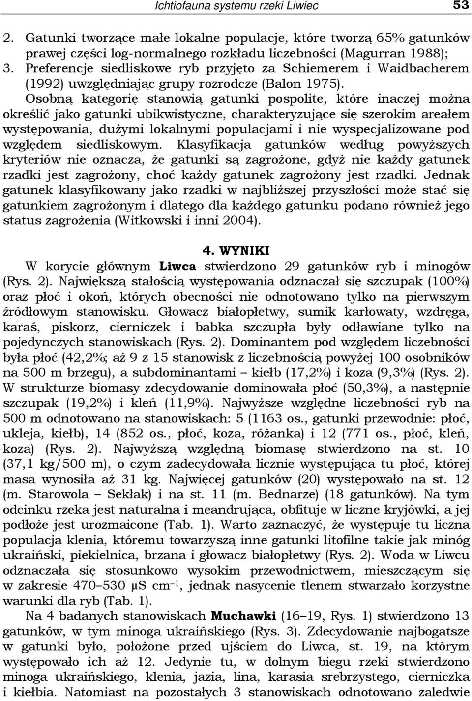 Osobną kategorię stanowią gatunki pospolite, które inaczej moŝna określić jako gatunki ubikwistyczne, charakteryzujące się szerokim areałem występowania, duŝymi lokalnymi populacjami i nie