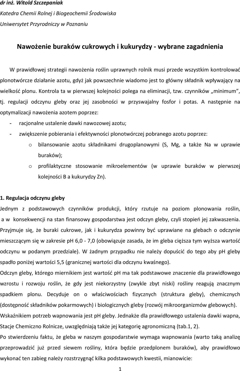 roślin uprawnych rolnik musi przede wszystkim kontrolować plonotwórcze działanie azotu, gdyż jak powszechnie wiadomo jest to główny składnik wpływający na wielkość plonu.