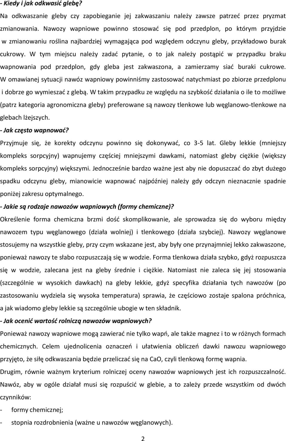 W tym miejscu należy zadać pytanie, o to jak należy postąpić w przypadku braku wapnowania pod przedplon, gdy gleba jest zakwaszona, a zamierzamy siać buraki cukrowe.