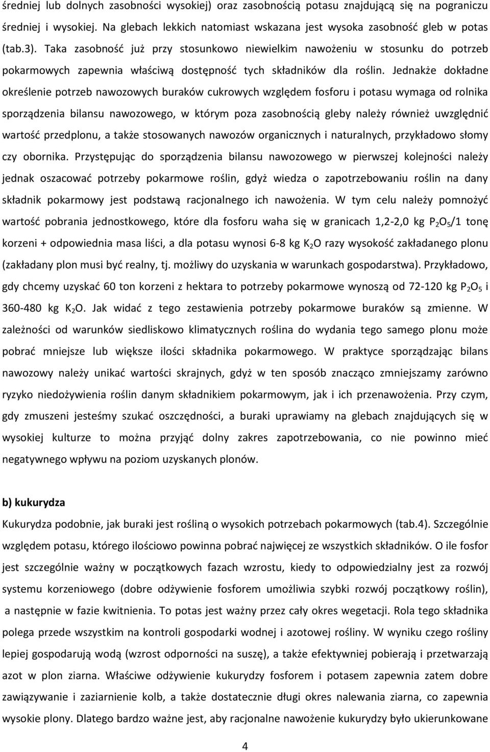 Jednakże dokładne określenie potrzeb nawozowych buraków cukrowych względem fosforu i potasu wymaga od rolnika sporządzenia bilansu nawozowego, w którym poza zasobnością gleby należy również