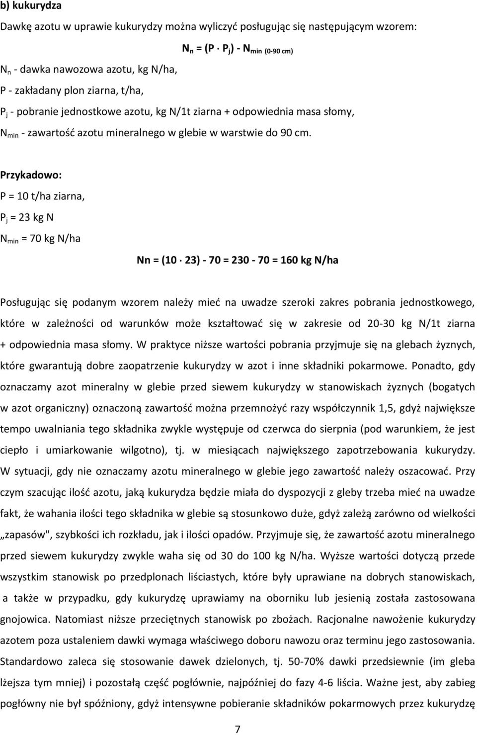 Przykadowo: P = 10 t/ha ziarna, P j = 23 kg N N min = 70 kg N/ha Nn = (10 23) 70 = 230 70 = 160 kg N/ha Posługując się podanym wzorem należy mieć na uwadze szeroki zakres pobrania jednostkowego,