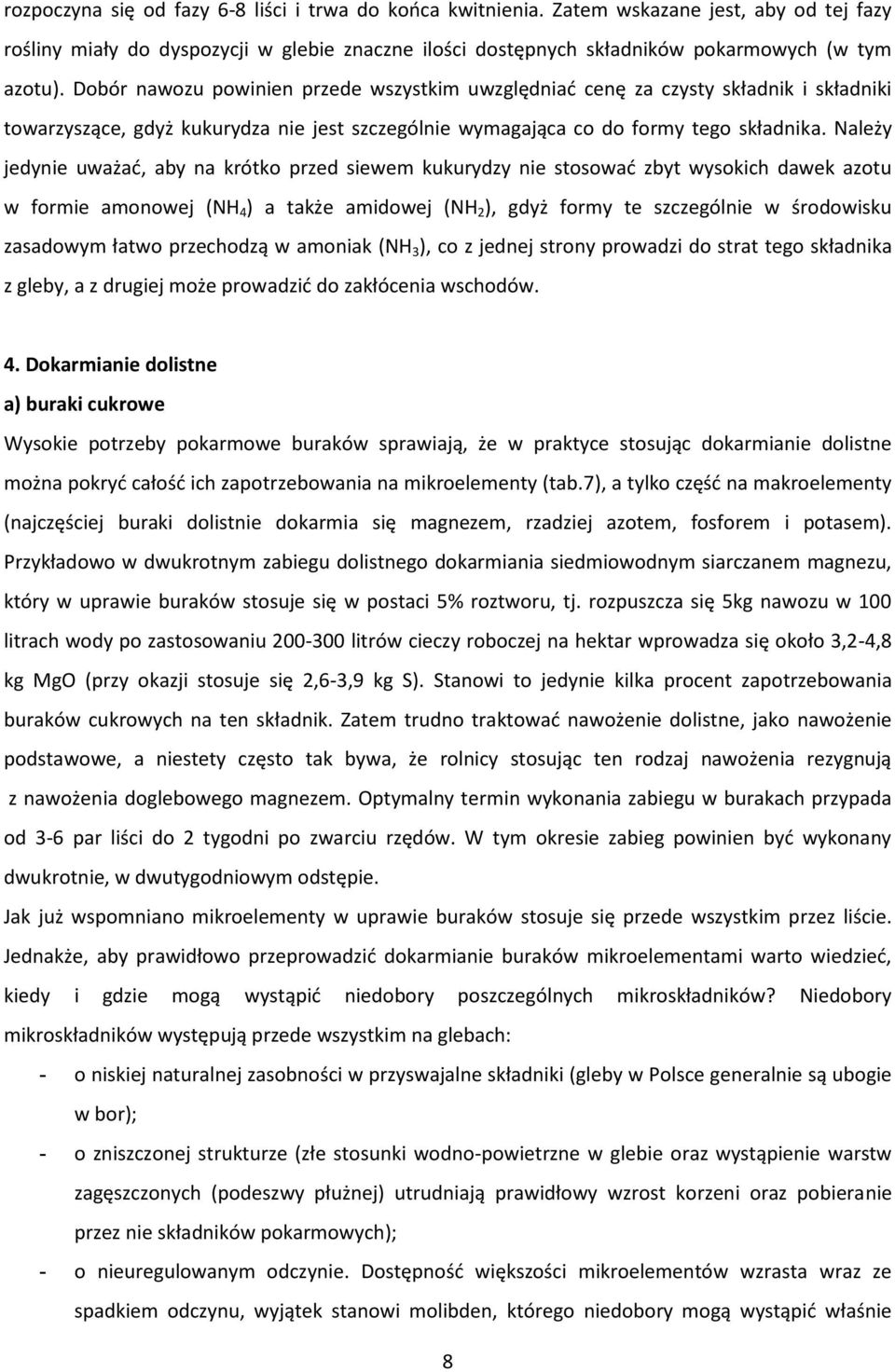 Należy jedynie uważać, aby na krótko przed siewem kukurydzy nie stosować zbyt wysokich dawek azotu w formie amonowej (NH 4 ) a także amidowej (NH 2 ), gdyż formy te szczególnie w środowisku zasadowym