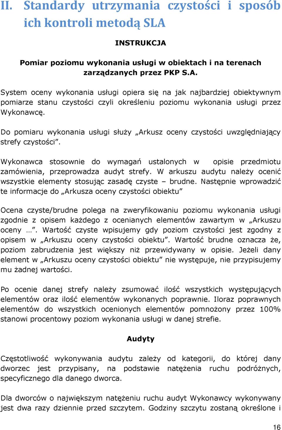 Do pomiaru wykonania usługi służy Arkusz oceny czystości uwzględniający strefy czystości. Wykonawca stosownie do wymagań ustalonych w opisie przedmiotu zamówienia, przeprowadza audyt strefy.