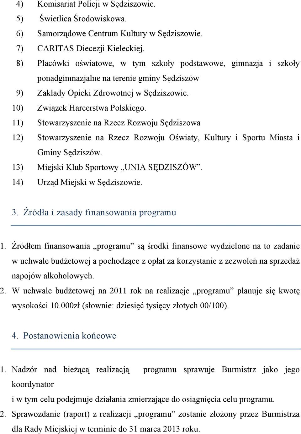 11) Stowarzyszenie na Rzecz Rozwoju Sędziszowa 12) Stowarzyszenie na Rzecz Rozwoju Oświaty, Kultury i Sportu Miasta i Gminy Sędziszów. 13) Miejski Klub Sportowy UNIA SĘDZISZÓW.