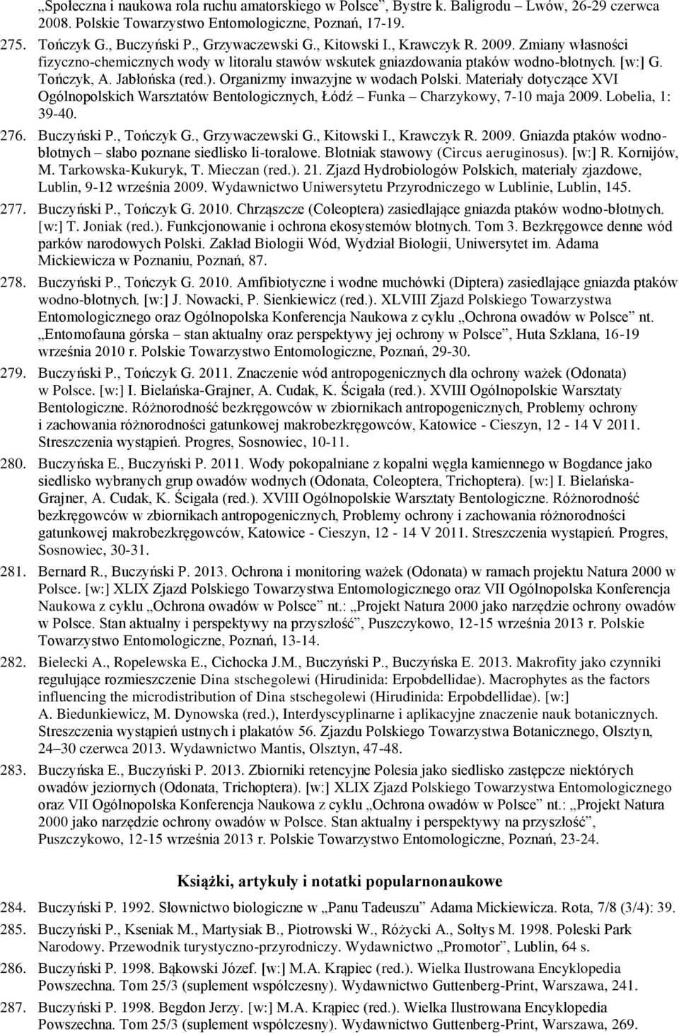 Organizmy inwazyjne w wodach Polski. Materiały dotyczące XVI Ogólnopolskich Warsztatów Bentologicznych, Łódź Funka Charzykowy, 7-10 maja 2009. Lobelia, 1: 39-40. 276. Buczyński P., Tończyk G.