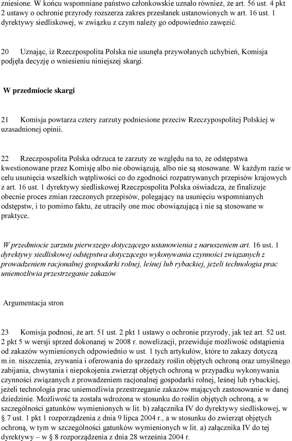 20 Uznając, iż Rzeczpospolita Polska nie usunęła przywołanych uchybień, Komisja podjęła decyzję o wniesieniu niniejszej skargi.